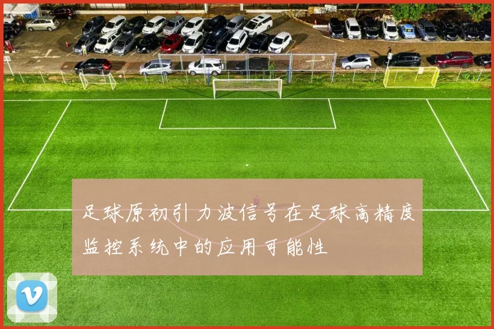 足球原初引力波信号在足球高精度监控系统中的应用可能性